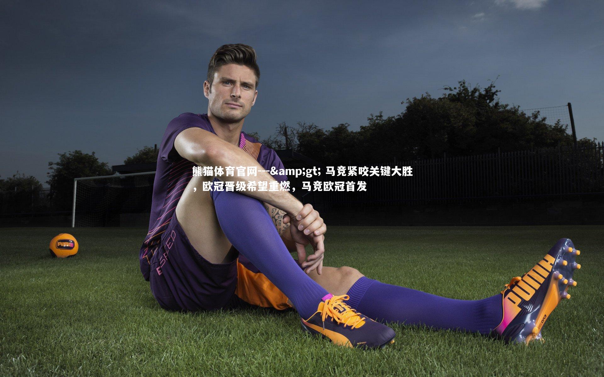 --> 马竞紧咬关键大胜，欧冠晋级希望重燃，马竞欧冠首发